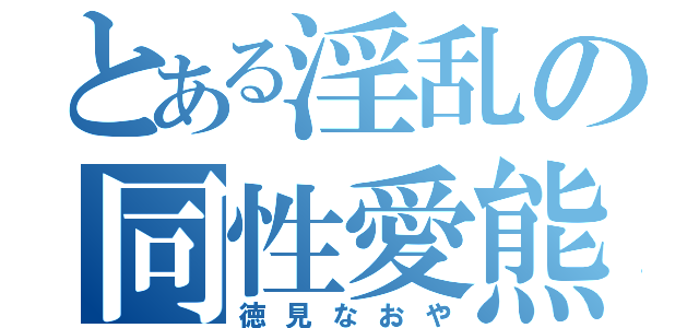 とある淫乱の同性愛熊（徳見なおや）