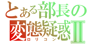 とある部長の変態疑惑Ⅱ（ロリコン）