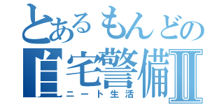 とあるもんどの自宅警備Ⅱ（ニート生活）