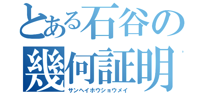 とある石谷の幾何証明（サンヘイホウショウメイ）