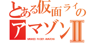 とある仮面ライダーのアマゾンズⅡ（ＭＡＳＫＥＤ ＲＩＤＥＲ ＡＭＡＺＯＮＳ）