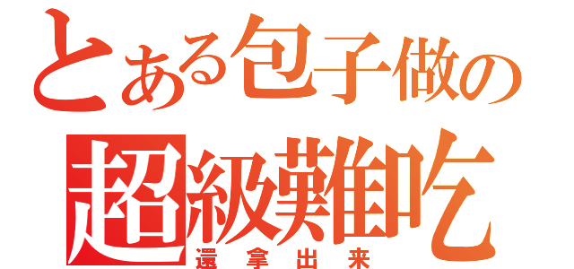 とある包子做の超級難吃（還拿出来）