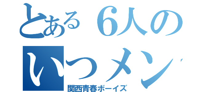 とある６人のいつメン（関西青春ボーイズ）