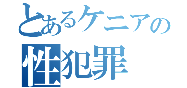 とあるケニアの性犯罪（）