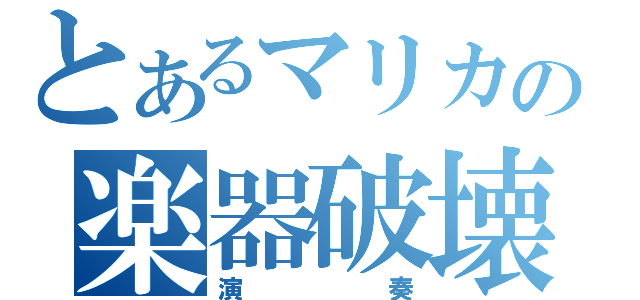 とあるマリカの楽器破壊（演奏）