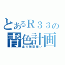 とあるＲ３３の青色計画（金の無駄使い）