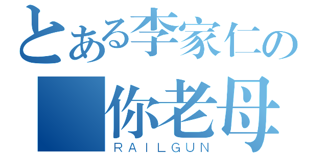 とある李家仁の屌你老母（ＲＡＩＬＧＵＮ）