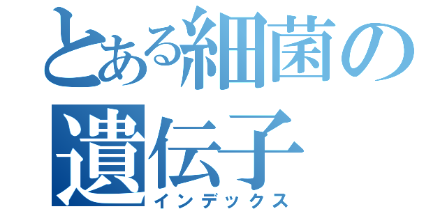 とある細菌の遺伝子（インデックス）