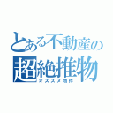 とある不動産の超絶推物件（オススメ物件）