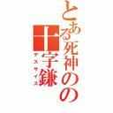 とある死神のの十字鎌（デスサイズ）