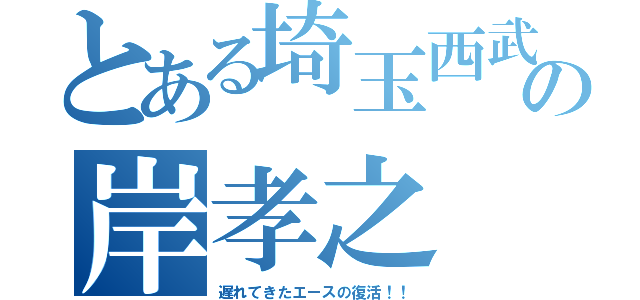 とある埼玉西武の岸孝之（遅れてきたエースの復活！！）