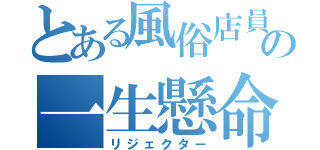 とある風俗店員の一生懸命（リジェクター）