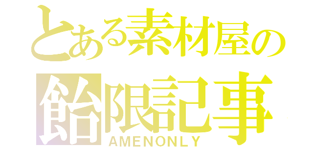 とある素材屋の飴限記事（ＡＭＥＮＯＮＬＹ）