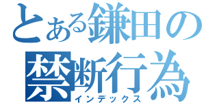 とある鎌田の禁断行為（インデックス）