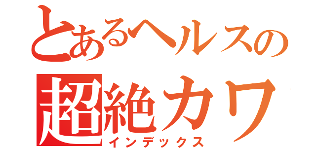 とあるヘルスの超絶カワイィ（インデックス）