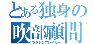 とある独身の吹部顧問（ツジジンブレイカー）