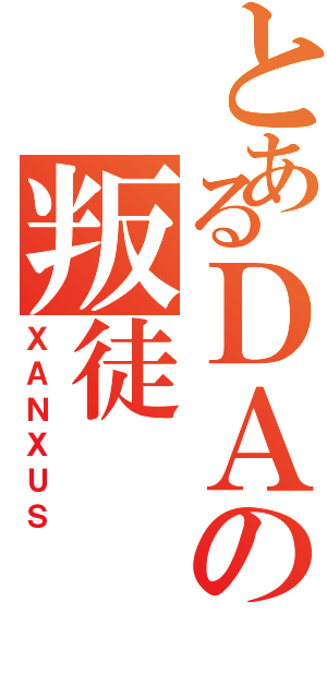 とあるＤＡの叛徒（ＸＡＮＸＵＳ）