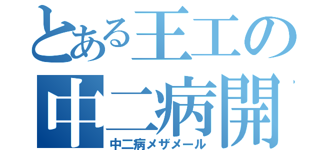 とある王工の中二病開眼（中二病メザメール）