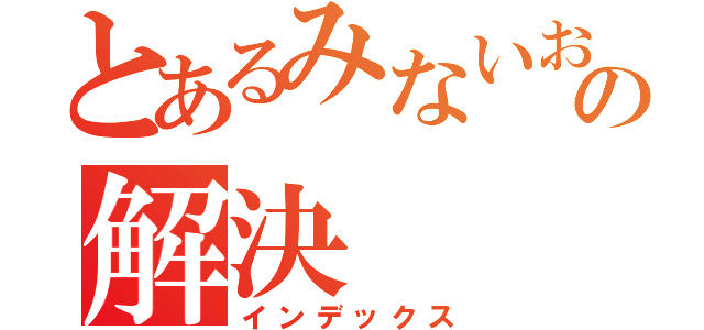 とあるみないおの解決（インデックス）