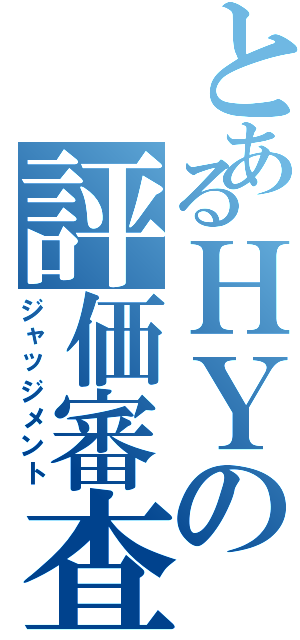 とあるＨＹの評価審査（ジャッジメント）