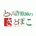 とある詐欺師のさとぽこは（１１４歳 これでいーのだ）