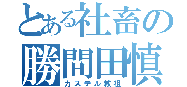 とある社畜の勝間田慎吾（カステル教祖）