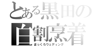 とある黒田の白割烹着（まっくろウェディング）