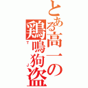 とある高一の鶏鳴狗盗（ＴＪ）