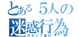 とある５人の迷惑行為（スタンプ連打）