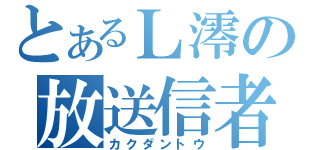 とあるＬ澪の放送信者（カクダントウ）