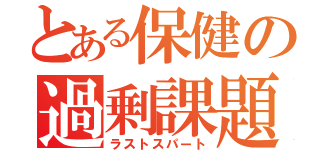 とある保健の過剰課題（ラストスパート）