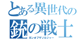 とある異世代の銃の戦士（ガンオブザソルジャー）