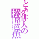 とある俳人の松尾芭蕉（フェイマスシンガー）