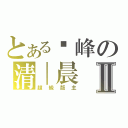 とある巔峰の清｜晨Ⅱ（超級版主）