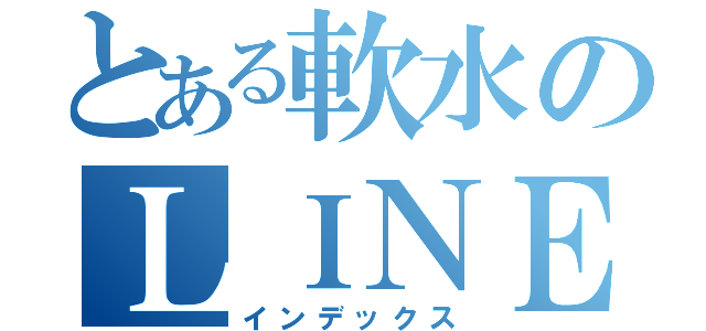 とある軟水のＬＩＮＥ（インデックス）