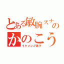 とある敏腕スナイパーのかのこうき（イケメン♂男子）