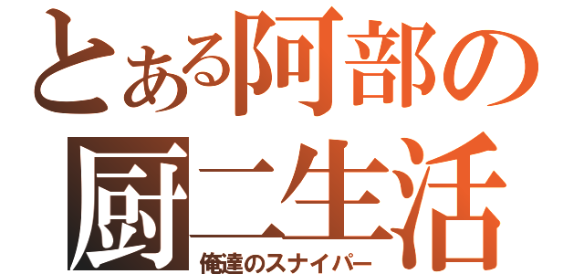 とある阿部の厨二生活（俺達のスナイパー）