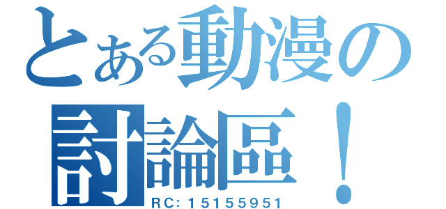 とある動漫の討論區！！（ＲＣ：１５１５５９５１）