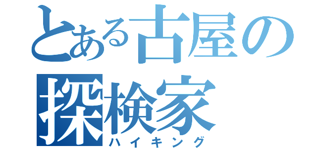 とある古屋の探検家（ハイキング）