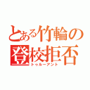 とある竹輪の登校拒否（トゥルーアント）