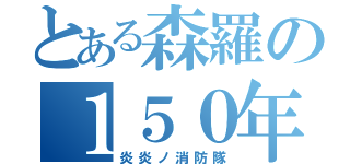 とある森羅の１５０年前の大災害（炎炎ノ消防隊）