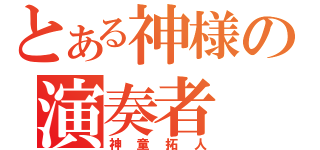 とある神様の演奏者（神童拓人）