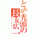 とある禿頭の長友広一（エンペラー）