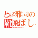 とある雅司の靴飛ばし（エクストリームバースト）