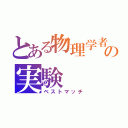 とある物理学者の実験（ベストマッチ）