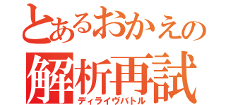 とあるおかえの解析再試（ディライヴバトル）