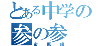 とある中学の参の参（宿原組）