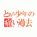 とある少年の痛い過去（中二病）