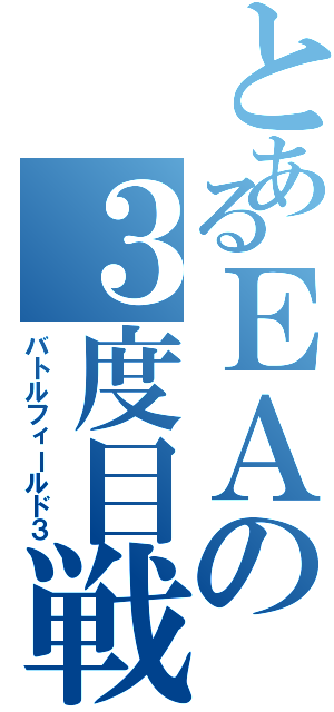 とあるＥＡの３度目戦場（バトルフィールド３）