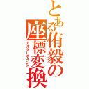 とある侑毅の座標変換（アルターポイント）